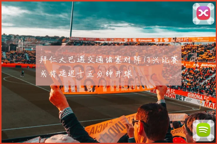 拜仁大巴遇交通堵塞对阵门兴比赛或将延迟十五分钟开球