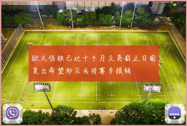 欧文伤缺已达十个月交易截止日前复出希望渺茫或将赛季报销