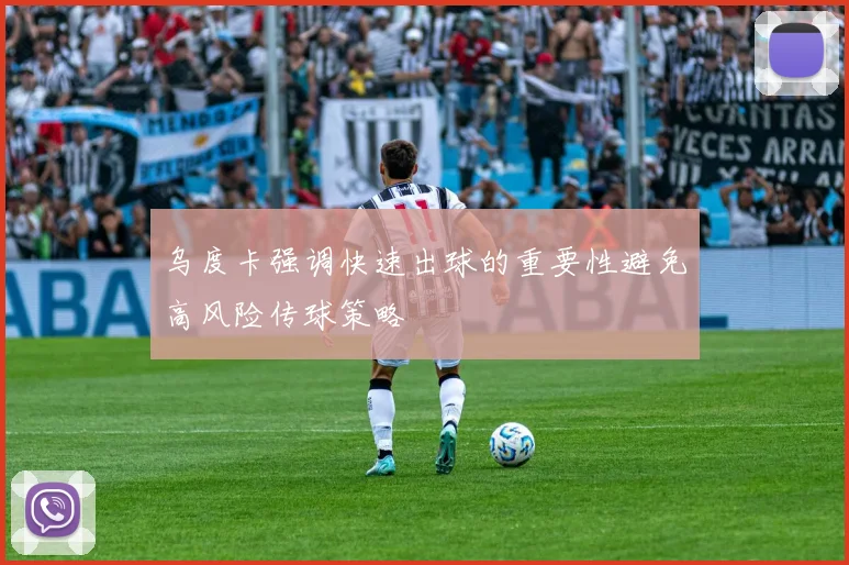 乌度卡强调快速出球的重要性避免高风险传球策略