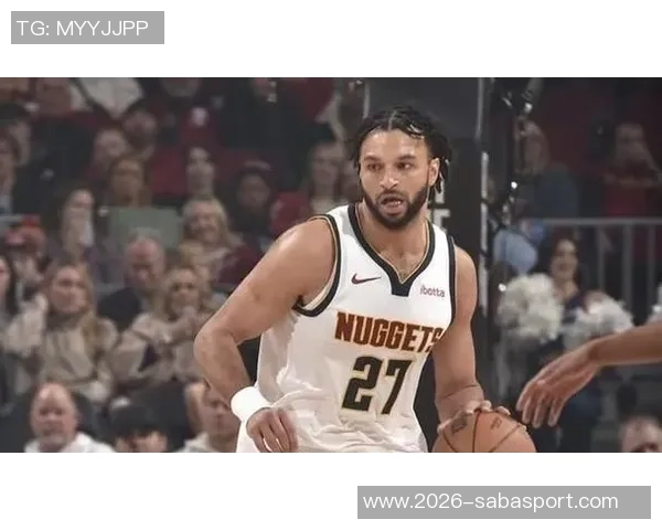 穆雷近期表现惊艳场均363分助攻数值飙升命中率高达6292